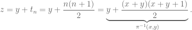 z = y + t_n = y + \displaystyle{\frac{n(n+1)}{2}} = \underbrace{y + \displaystyle{\frac{(x+y)(x+y+1)}{2}}}_{\pi^{-1}(x,y)}.