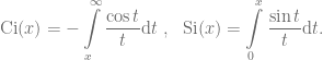 \displaystyle\mathrm{Ci}(x)=-\int\limits_{x}^{\infty}\frac{\cos{t}}{t}\mathrm{d}t\ ,\ \ \mathrm{Si}(x)=\int\limits_{0}^{x}\frac{\sin{t}}{t}\mathrm{d}t .