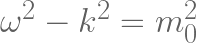 \omega^2 - k^2  =   m_0^2