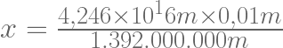x = \frac{4,246 \times 10^16m \times 0,01m}{1.392.000.000m} 
