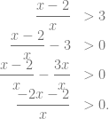 \begin{array}{rl} \dfrac{x-2}{x} &> 3\\ \dfrac{x-2}{x}-3 &> 0\\ \dfrac{x-2}{x}-\dfrac{3x}{x} &> 0\\ \dfrac{-2x-2}{x} &> 0. \end{array}