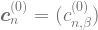\boldsymbol{c}_n^{(0)}=(c_{n,\beta}^{(0)})  