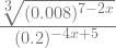 \frac{\sqrt[3]{(0.008)^{7-2x}}}{(0.2)^{-4x+5}} 
