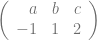 \left( \begin{array}{rrr} a & b & c\\ -1 & 1 & 2\end{array} \right)