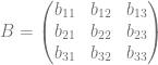B = \begin{pmatrix} b_{11} & b_{12} & b_{13}\\ b_{21} & b_{22} & b_{23}\\ b_{31} & b_{32} & b_{33} \end{pmatrix}