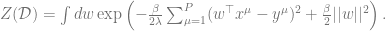 Z(\mathcal D) = \int dw \exp\left( - \frac{\beta}{2 \lambda} \sum_{\mu=1}^P ( w^\top x^\mu - y^\mu )^2 + \frac{\beta }{2}||w||^2 \right) .