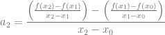 a_2 = \dfrac{ \left( \frac{f(x_2)-f(x_1)}{x_2-x_1} \right)-\left( \frac{f(x_1)-f(x_0)}{x_1-x_0} \right)}{x_2-x_0}