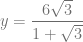 y = \dfrac{6\sqrt{3}}{1 + \sqrt{3}}