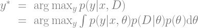 \begin{array}{rcl} y^* & = &\arg\max_y p(y|x,D) \\ & = &\arg\max_y \int p(y|x,\theta)p(D|\theta)p(\theta) \mathrm{d}\theta \end{array}