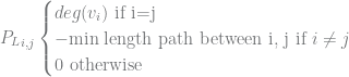 {P_L}_{i,j} \begin{cases} deg(v_i) \text{ if i=j} \\ -\text{min length path between i, j  if } i \neq j  \\ 0 \text{ otherwise} \end{cases}