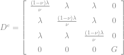 D^{e}=\left[\begin{array}{cccc} {\frac{\left(1-\nu\right)\lambda}{\nu}} & \lambda & \lambda & 0\\ \noalign{\medskip}\lambda & {\frac{\left(1-\nu\right)\lambda}{\nu}} & \lambda & 0\\ \noalign{\medskip}\lambda & \lambda & {\frac{\left(1-\nu\right)\lambda}{\nu}} & 0\\ \noalign{\medskip}0 & 0 & 0 & G \end{array}\right] 