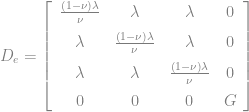 D_{e}=\left[\begin{array}{cccc} {\frac{\left(1-\nu\right)\lambda}{\nu}} & \lambda & \lambda & 0\\ \noalign{\medskip}\lambda & {\frac{\left(1-\nu\right)\lambda}{\nu}} & \lambda & 0\\ \noalign{\medskip}\lambda & \lambda & {\frac{\left(1-\nu\right)\lambda}{\nu}} & 0\\ \noalign{\medskip}0 & 0 & 0 & G \end{array}\right] 