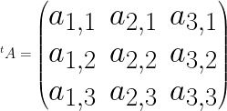 \Huge {}^t A = \begin{pmatrix} a_{1,1} & a_{2,1} & a_{3,1} \\ a_{1,2} & a_{2,2} & a_{3,2} \\ a_{1,3} & a_{2,3} & a_{3,3} \end{pmatrix} 