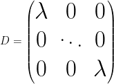 \Huge  D =\begin{pmatrix} \lambda & 0 & 0 \\ 0 & \ddots & 0\\ 0 & 0 & \lambda \\ \end{pmatrix} 