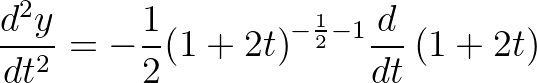 \displaystyle \frac{{{d}^{2}}y}{d{{t}^{2}}}=-\frac{1}{2}{{\left( 1+2t \right)}^{-\frac{1}{2}-1}}\frac{d}{dt}\left( 1+2t \right)