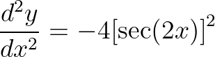 \displaystyle \frac{{{d}^{2}}y}{d{{x}^{2}}}=-4{{\left[ \sec (2x) \right]}^{2}}