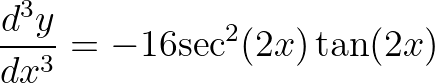 \displaystyle \frac{{{d}^{3}}y}{d{{x}^{3}}}=-16{{\sec }^{2}}(2x)\tan (2x)