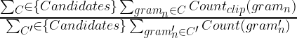 \frac{\sum_C\in\{Candidates\}\sum_{{gram}_{n}\in C}Count_{clip}(gram_{n})}{\sum_{C'}\in\{Candidates\}\sum_{{{gram}_{n}'}\in {C'}}Count({gram_{n}'})}