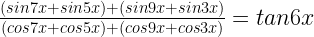 \frac { (sin7x+sin5x)+(sin9x+sin3x) }{ (cos7x+cos5x)+(cos9x+cos3x) } =tan6x