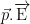 \vec{p} . \overrightarrow{\mathrm{E}}