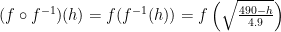 (f\circ f^{-1})(h)=f(f^{-1}(h))=f\left(\sqrt{\frac{490-h}{4.9}}\right)