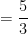 = \dfrac{5}{3}