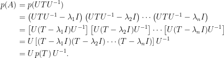 \begin{aligned} p(A)&=p(UTU^{-1})\\ &=\left(UTU^{-1}-\lambda_1I\right)\left(UTU^{-1}-\lambda_2I\right)\cdots\left(UTU^{-1}-\lambda_nI\right)\\ &=\left[U(T-\lambda_1I)U^{-1}\right]\left[U(T-\lambda_2I)U^{-1}\right]\cdots\left[U(T-\lambda_nI)U^{-1}\right]\\ &=U\left[(T-\lambda_1I)(T-\lambda_2I)\cdots(T-\lambda_nI)\right]U^{-1}\\ &=U\, p(T)\, U^{-1}.\end{aligned}