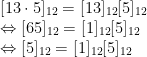 \begin{array}{ll}[13\cdot 5]_{12}=[13]_{12}[5]_{12}\\\Leftrightarrow [65]_{12}=[1]_{12}[5]_{12}\\\Leftrightarrow [5]_{12}=[1]_{12}[5]_{12}\end{array}