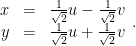 \begin{array}{rcl} x & = & \frac{1}{\sqrt{2}}u - \frac{1}{\sqrt{2}}v \\ y & = & \frac{1}{\sqrt{2}}u+\frac{1}{\sqrt{2}}v \end{array}.