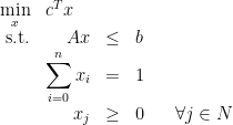 \begin{array}{rrclcl}  \displaystyle \min_{x} & \multicolumn{3}{l}{c^T x} \\  \textrm{s.t.} & A x & \leq & b \\  &\displaystyle \sum_{i=0}^{n} x_i & = & 1 \\  & x_j & \geq & 0 & & \forall j \in N \\  \end{array}