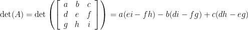 \det(A)=\det\left(\left[\begin{array}{ccc} a & b & c \\ d & e & f \\ g & h & i\end{array}\right]\right)=a(ei-fh)-b(di-fg)+c(dh-eg)