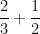 \dfrac{2}{3} + \dfrac{1}{2}