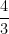 \dfrac{4}{3}