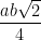 \dfrac{ab \sqrt{2}}{4}