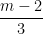 \dfrac{m - 2}{3}