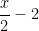 \dfrac{x}{2} - 2