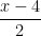 \dfrac{x - 4}{2}