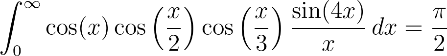\int_0^\infty\cos(x)

\cos\left(\frac{x}{2}\right)


\cos\left(\frac{x}{3}\right)


\frac{\sin(4x)}{x}\,dx=\frac{\pi}{2}
