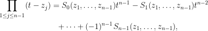 \displaystyle\begin{aligned}  \prod_{1\le j\le n-1}(t-z_j)&=S_0(z_1,\ldots,z_{n-1})t^{n-1}-S_1(z_1,\ldots,z_{n-1})t^{n-2}\\  &~~+\cdots+(-1)^{n-1}S_{n-1}(z_1,\ldots,z_{n-1}),\end{aligned}