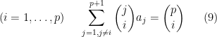 \displaystyle (i=1,\ldots,p)\ \ \ \ \sum_{j=1, j\neq i}^{p+1}\binom{j}{i}a_j = \binom{p}{i} \ \ \ \ \ (9)