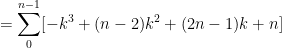\displaystyle \ \ \ \ \ \ \ \ \ \ = \sum_0^{n-1}[-k^3 + (n-2)k^2 + (2n-1)k + n]