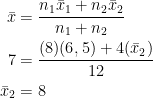 \displaystyle \begin{aligned}     \bar{x}&=\frac{n_1\bar{x}_1+n_2\bar{x}_2}{n_1+n_2}\\     7&=\frac{(8)(6,5)+4(\bar{x}_2)}{12}\\     \bar{x}_2&=8  \end{aligned}