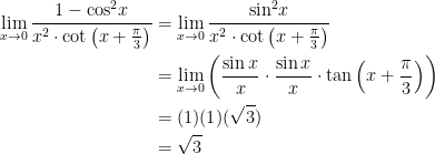 \displaystyle \begin{aligned} \lim_{x\to 0} \frac{1-\cos^2\!{x}}{x^2\cdot\cot\left(x+\frac{\pi}{3}\right)} &=\lim_{x\to 0} \frac{\sin^2\!{x}}{x^2\cdot\cot\left(x+\frac{\pi}{3}\right)}\\ &=\lim_{x\to 0} \left(\frac{\sin{x}}{x}\cdot\frac{\sin{x}}{x}\cdot\tan\left(x+\frac{\pi}{3}\right) \right)\\ &=(1)(1)(\sqrt{3})\\ &=\sqrt{3} \end{aligned}
