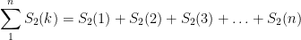 \displaystyle \sum_1^n S_2(k) = S_2(1) + S_2(2) + S_2(3) + \ldots + S_2(n)
