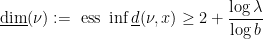 \displaystyle \underline{\textrm{dim}}(\nu) := \textrm{ ess }\inf \underline{d}(\nu,x) \geq 2 + \frac{\log\lambda}{\log b}