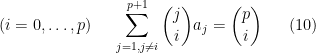 \displaystyle  (i=0, \ldots, p)\ \ \ \ \sum_{j=1, j\neq i}^{p+1}\binom{j}{i}a_j = \binom{p}{i} \ \ \ \ \ (10)
