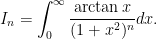 \displaystyle I_n = \int_0^\infty \frac{\arctan x}{(1+x^2)^n}dx.