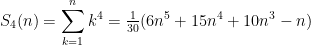 \displaystyle S_4(n) = \sum_{k=1}^n k^4 = \tfrac{1}{30}(6n^5 + 15n^4 + 10n^3 - n)