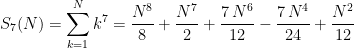\displaystyle S_7(N) = \sum_{k=1}^{N}{k}^{7}=\frac{{N}^{8}}{8}+\frac{{N}^{7}}{2}+\frac{7\,{N}^{6}}{12}-\frac{7\,{N}^{4}}{24}+\frac{{N}^{2}}{12}
