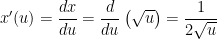 \displaystyle x'(u)=\frac{dx}{du}=\frac{d}{du} \left(\sqrt{u} \right)=\frac{1}{2\sqrt{u}} 